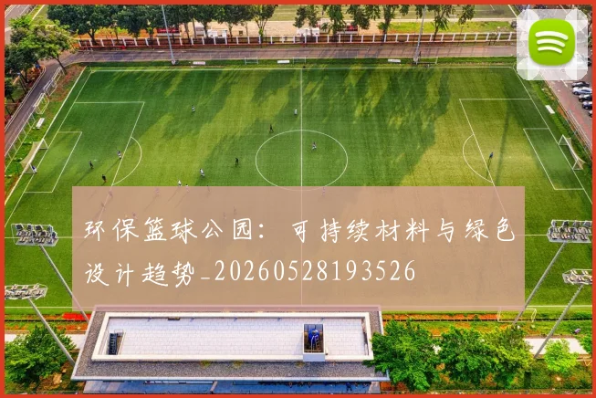 环保篮球公园：可持续材料与绿色设计趋势_20260528193526