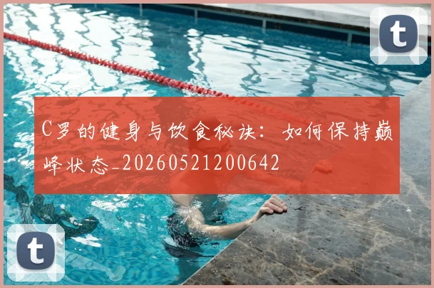 C罗的健身与饮食秘诀：如何保持巅峰状态_20260521200642